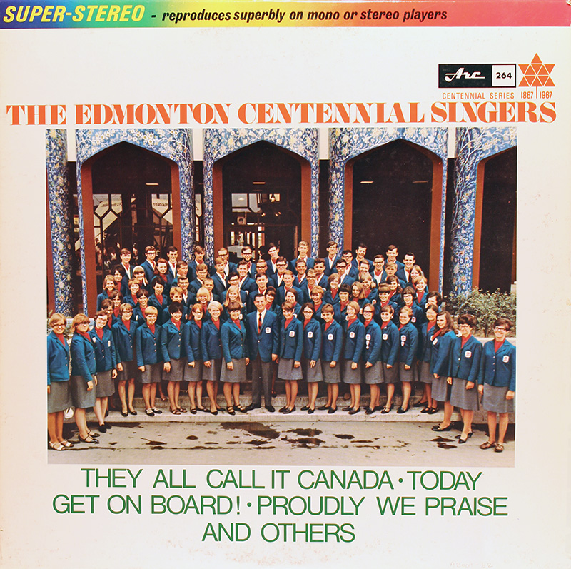 The cover of a record called "The Edmonton Centennial Singers". The cover features a group photo of the singers, and lists several songs: "They All Call It Canada, Today Get On Board!, Proudly We Praise"
