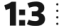 1:3 ratio